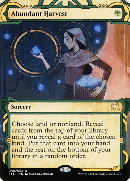 Abundant Harvest - Choose land or nonland. Reveal cards from the top of your library until you reveal a card of the chosen kind. Put that card into your hand and the rest on the bottom of your library in a random order.