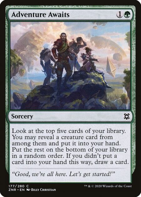 Adventure Awaits - Look at the top five cards of your library. You may reveal a creature card from among them and put it into your hand. Put the rest on the bottom of your library in a random order. If you didn't put a card into your hand this way