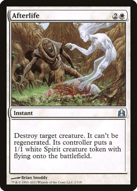 Afterlife - Destroy target creature. It can't be regenerated. Its controller creates a 1/1 white Spirit creature token with flying.