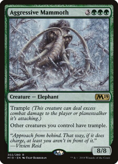 Aggressive Mammoth - Trample (This creature can deal excess combat damage to the player or planeswalker it's attacking.)