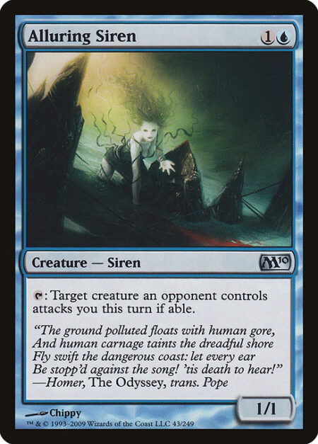 Alluring Siren - {T}: Target creature an opponent controls attacks you this turn if able.