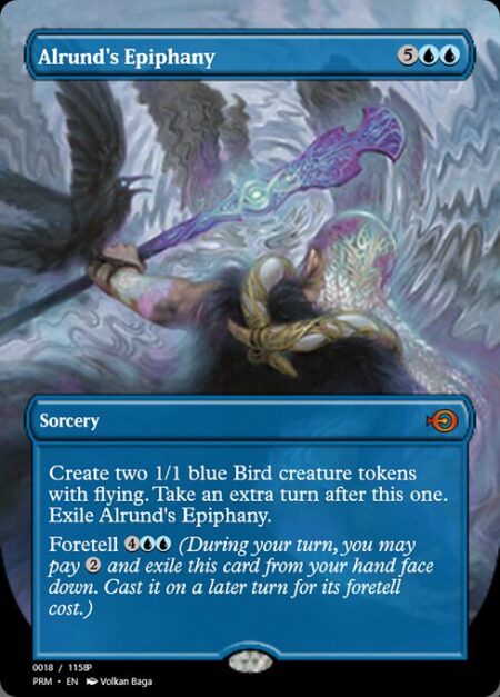 Alrund's Epiphany - Create two 1/1 blue Bird creature tokens with flying. Take an extra turn after this one. Exile Alrund's Epiphany.
