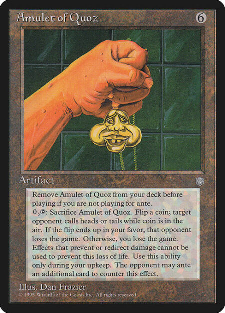 Amulet of Quoz - Remove Amulet of Quoz from your deck before playing if you're not playing for ante.
