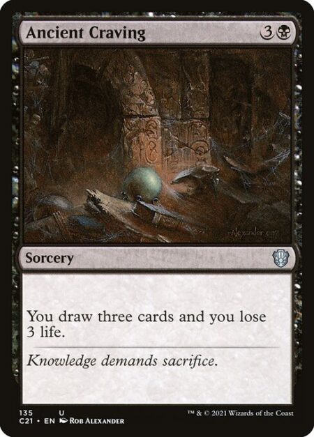 Ancient Craving - You draw three cards and you lose 3 life.