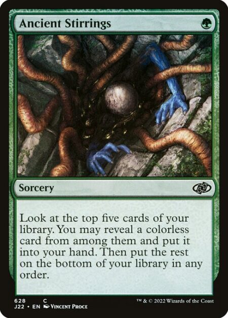 Ancient Stirrings - Look at the top five cards of your library. You may reveal a colorless card from among them and put it into your hand. Then put the rest on the bottom of your library in any order.