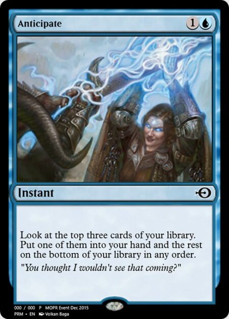 Anticipate - Look at the top three cards of your library. Put one of them into your hand and the rest on the bottom of your library in any order.