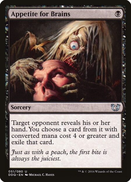 Appetite for Brains - Target opponent reveals their hand. You choose a card from it with mana value 4 or greater and exile that card.