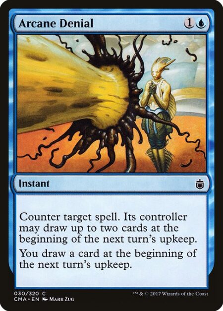 Arcane Denial - Counter target spell. Its controller may draw up to two cards at the beginning of the next turn's upkeep.