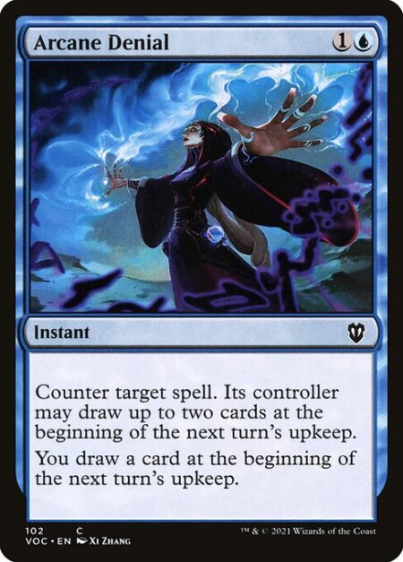 Arcane Denial - Counter target spell. Its controller may draw up to two cards at the beginning of the next turn's upkeep.