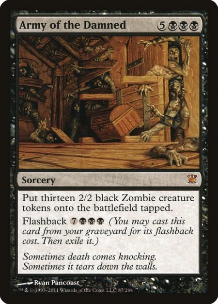 Army of the Damned - Create thirteen tapped 2/2 black Zombie creature tokens.