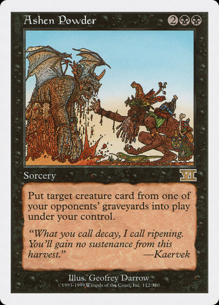 Ashen Powder - Put target creature card from an opponent's graveyard onto the battlefield under your control.