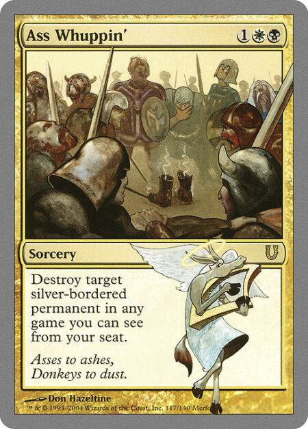 Ass Whuppin' - Destroy target silver-bordered or acorn permanent in any game you can see from your seat.