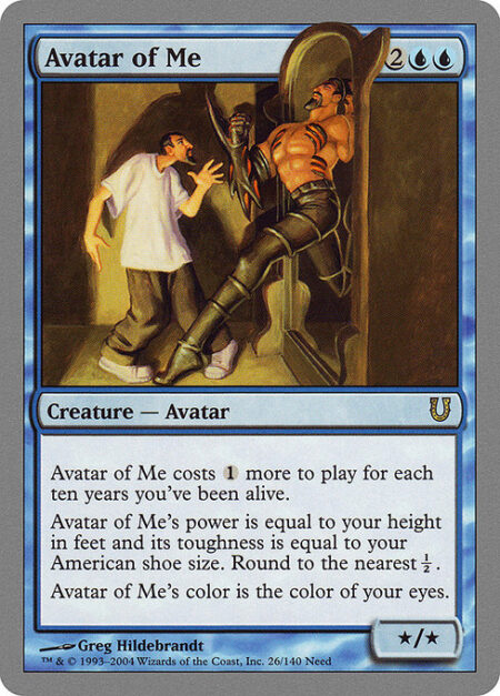 Avatar of Me - This spell costs {1} more to cast for each ten years you've been alive.