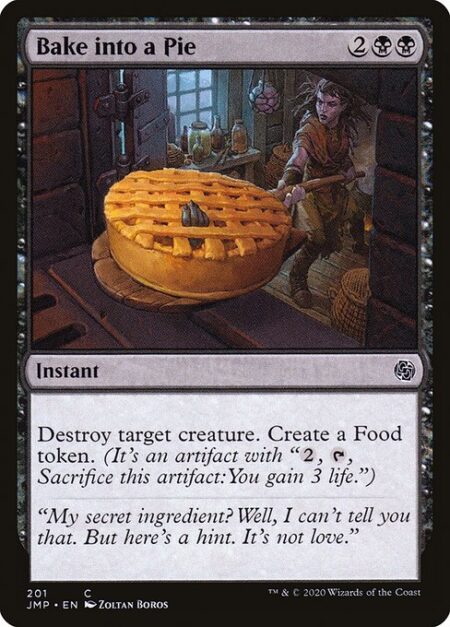 Bake into a Pie - Destroy target creature. Create a Food token. (It's an artifact with "{2}