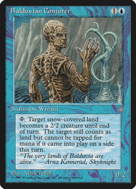 Balduvian Conjurer - {T}: Target snow land becomes a 2/2 creature until end of turn. It's still a land.