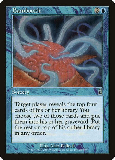 Bamboozle - Target player reveals the top four cards of their library. You choose two of those cards and put them into that player's graveyard. Put the rest on top of their library in any order.