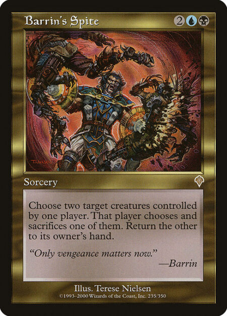 Barrin's Spite - Choose two target creatures controlled by the same player. Their controller chooses and sacrifices one of them. Return the other to its owner's hand.