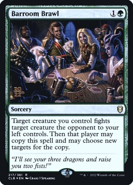 Barroom Brawl - Target creature you control fights target creature the opponent to your left controls. Then that player may copy this spell and may choose new targets for the copy.