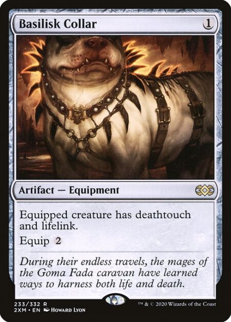 Basilisk Collar - Equipped creature has deathtouch and lifelink. (Any amount of damage it deals to a creature is enough to destroy it. Damage dealt by this creature also causes you to gain that much life.)