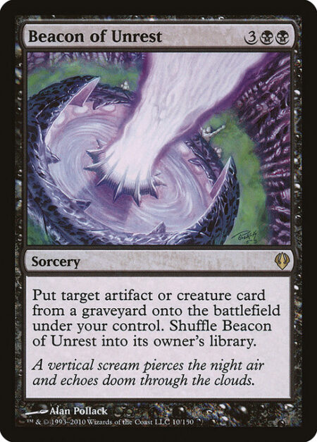 Beacon of Unrest - Put target artifact or creature card from a graveyard onto the battlefield under your control. Shuffle Beacon of Unrest into its owner's library.