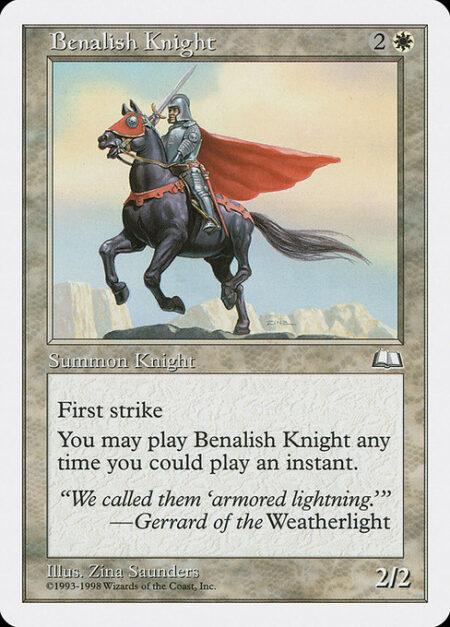 Benalish Knight - Flash (You may cast this spell any time you could cast an instant.)