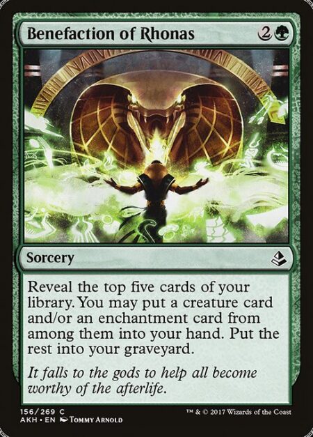 Benefaction of Rhonas - Reveal the top five cards of your library. You may put a creature card and/or an enchantment card from among them into your hand. Put the rest into your graveyard.