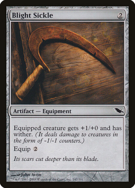 Blight Sickle - Equipped creature gets +1/+0 and has wither. (It deals damage to creatures in the form of -1/-1 counters.)