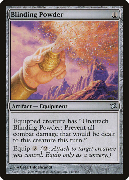 Blinding Powder - Equipped creature has "Unattach Blinding Powder: Prevent all combat damage that would be dealt to this creature this turn."
