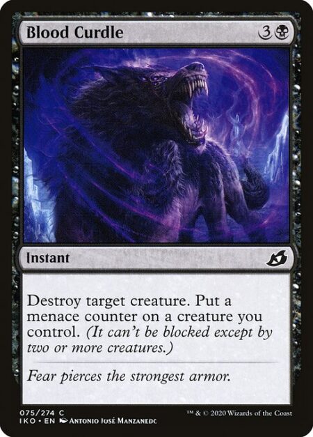 Blood Curdle - Destroy target creature. Put a menace counter on a creature you control. (It can't be blocked except by two or more creatures.)