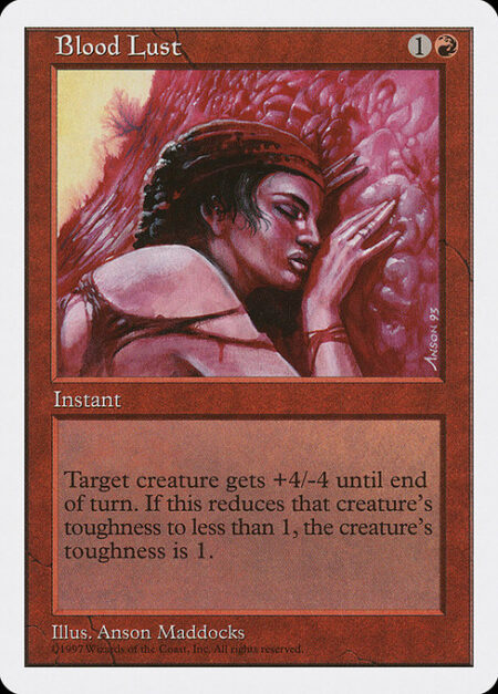 Blood Lust - If target creature has toughness 5 or greater