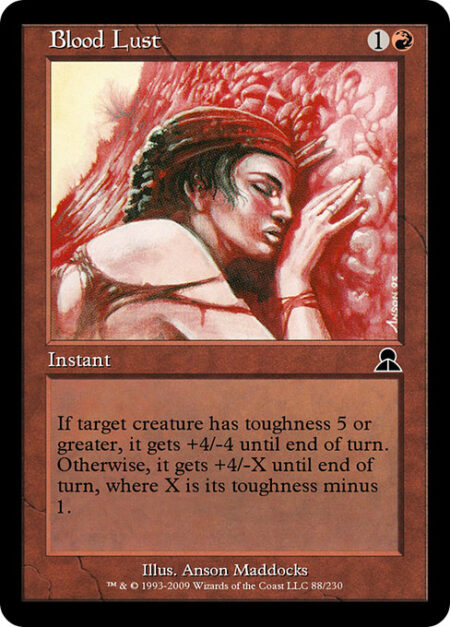 Blood Lust - If target creature has toughness 5 or greater