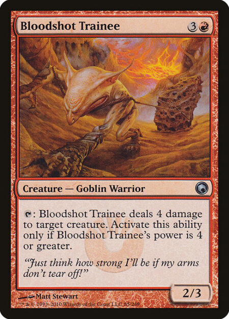 Bloodshot Trainee - {T}: Bloodshot Trainee deals 4 damage to target creature. Activate only if Bloodshot Trainee's power is 4 or greater.