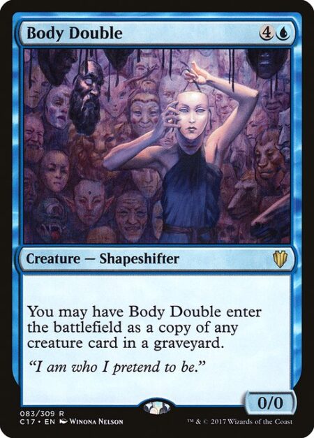 Body Double - You may have Body Double enter the battlefield as a copy of any creature card in a graveyard.