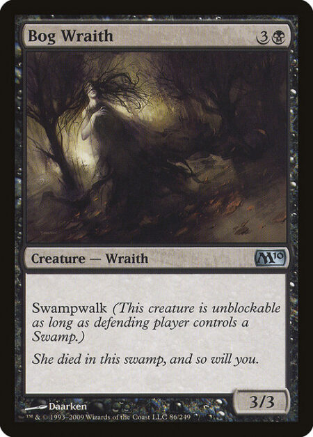 Bog Wraith - Swampwalk (This creature can't be blocked as long as defending player controls a Swamp.)