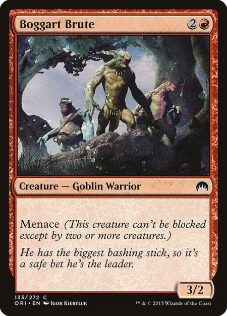 Boggart Brute - Menace (This creature can't be blocked except by two or more creatures.)
