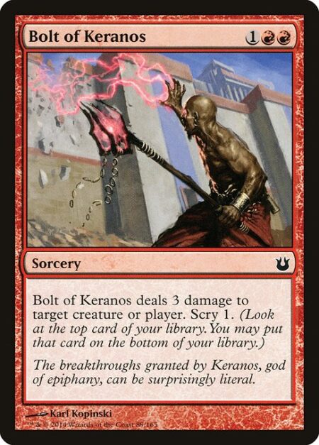 Bolt of Keranos - Bolt of Keranos deals 3 damage to any target. Scry 1. (Look at the top card of your library. You may put that card on the bottom of your library.)