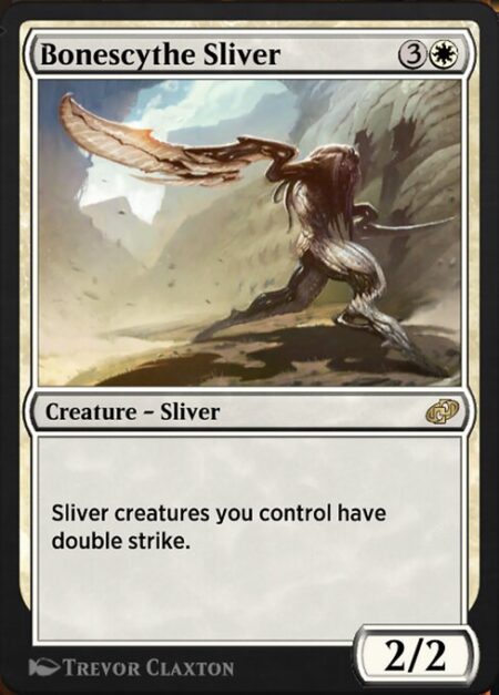 Bonescythe Sliver - Sliver creatures you control have double strike. (They deal both first-strike and regular combat damage.)