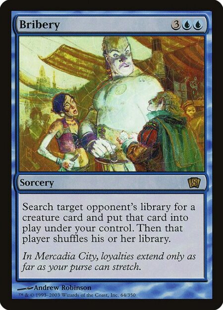 Bribery - Search target opponent's library for a creature card and put that card onto the battlefield under your control. Then that player shuffles.