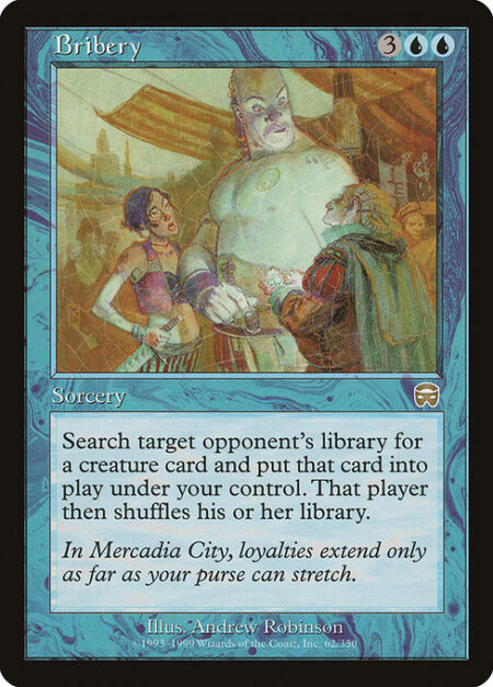 Bribery - Search target opponent's library for a creature card and put that card onto the battlefield under your control. Then that player shuffles.