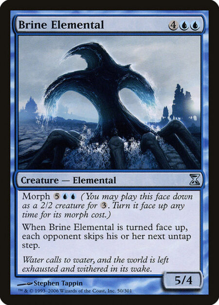 Brine Elemental - Morph {5}{U}{U} (You may cast this card face down as a 2/2 creature for {3}. Turn it face up any time for its morph cost.)