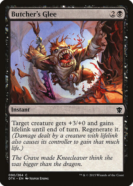 Butcher's Glee - Target creature gets +3/+0 and gains lifelink until end of turn. Regenerate it. (Damage dealt by a creature with lifelink also causes its controller to gain that much life.)