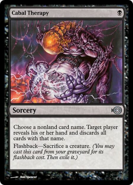 Cabal Therapy - Choose a nonland card name. Target player reveals their hand and discards all cards with that name.