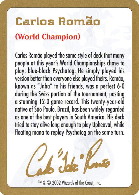 Carlos Romão Bio - Carlos Romão played the same style of deck that many people at this year's World Championships chose to play: blue-black Psychatog. He simply played his version better than everyone else playing theirs. Romão