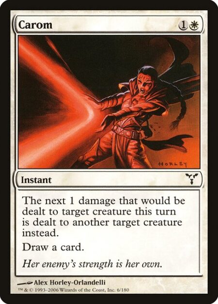 Carom - The next 1 damage that would be dealt to target creature this turn is dealt to another target creature instead.