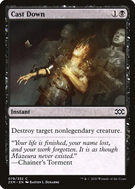 Cast Down - Destroy target nonlegendary creature.