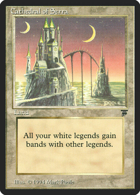 Cathedral of Serra - White legendary creatures you control have "bands with other legendary creatures." (Any legendary creatures can attack in a band as long as at least one has "bands with other legendary creatures." Bands are blocked as a group. If at least two legendary creatures you control