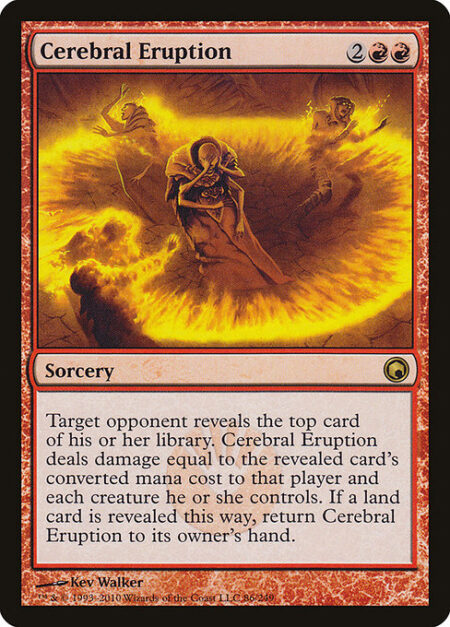 Cerebral Eruption - Target opponent reveals the top card of their library. Cerebral Eruption deals damage equal to the revealed card's mana value to that player and each creature that player controls. If a land card is revealed this way