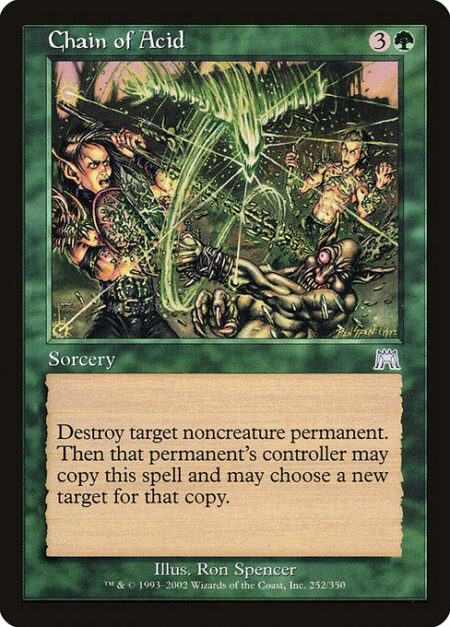 Chain of Acid - Destroy target noncreature permanent. Then that permanent's controller may copy this spell and may choose a new target for that copy.