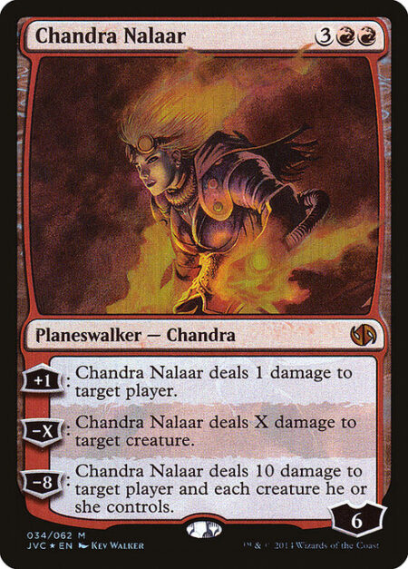 Chandra Nalaar - +1: Chandra Nalaar deals 1 damage to target player or planeswalker.