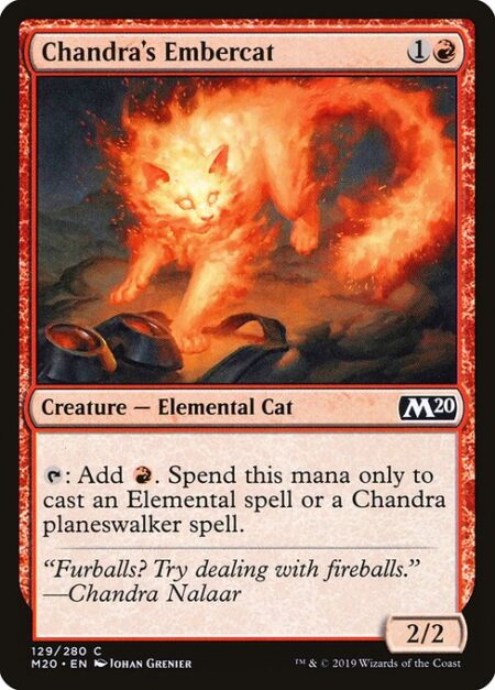 Chandra's Embercat - {T}: Add {R}. Spend this mana only to cast an Elemental spell or a Chandra planeswalker spell.